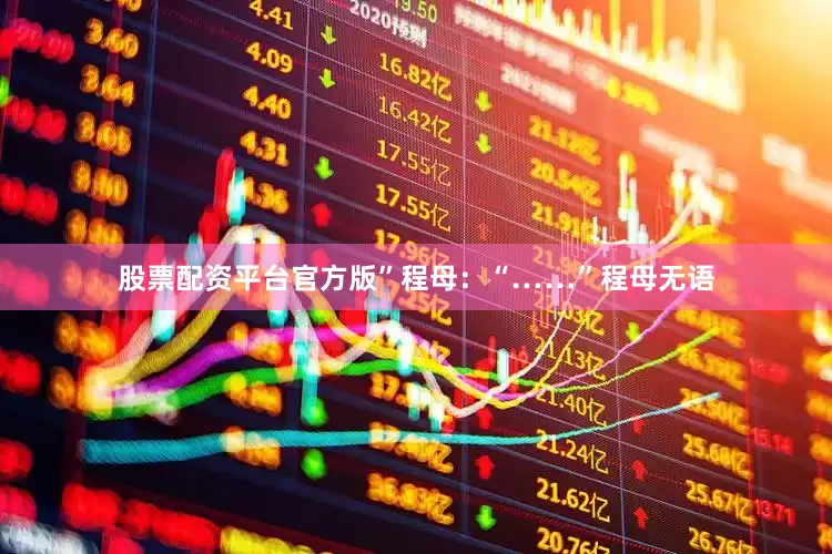 股票配资平台官方版”程母：“……”程母无语
