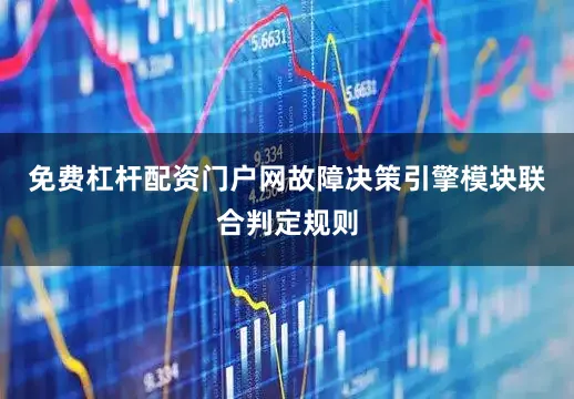 免费杠杆配资门户网故障决策引擎模块联合判定规则