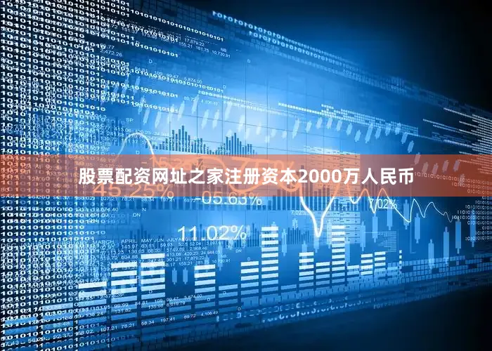 股票配资网址之家注册资本2000万人民币