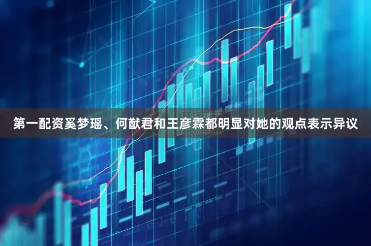 第一配资奚梦瑶、何猷君和王彦霖都明显对她的观点表示异议