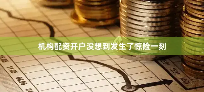 机构配资开户没想到发生了惊险一刻