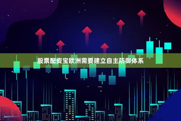 股票配资宝欧洲需要建立自主防御体系